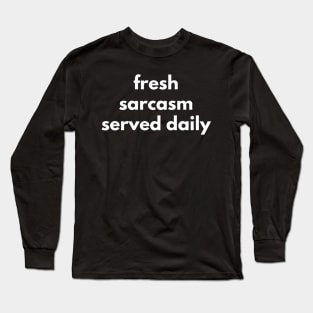 Fresh Sarcasm Served Daily. Funny Sarcastic NSFW Rude Inappropriate Saying Long Sleeve T-Shirt